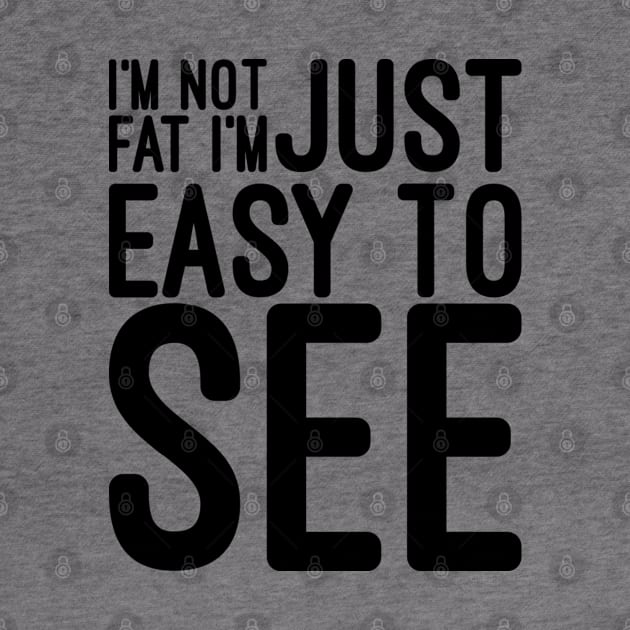 I'm Not Fat I'm Just Easy To See - Funny Sayings by Textee Store